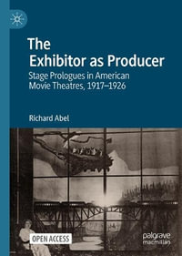 The Exhibitor as Producer : Stage Prologues in American Movie Theatres, 1917-1926 - Richard Abel