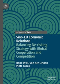 Sino-EU Economic Relations : Balancing De-risking Strategy with Global Cooperation and Competition - RenÃ© W.H. van der Linden