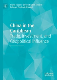 China in the Caribbean : Trade, Investment, and Geopolitical Influence - Roger Hosein