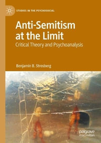 Anti-Semitism at the Limit : Critical Theory and Psychoanalysis - Benjamin B. Strosberg