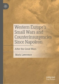 Western Europe's Small Wars and Counterinsurgencies Since Napoleon : After the Great Wars - Mark Lawrence