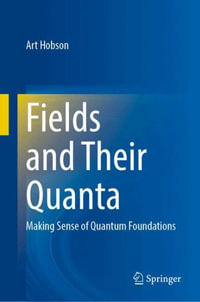 Fields and Their Quanta : Making Sense of Quantum Foundations - Art Hobson