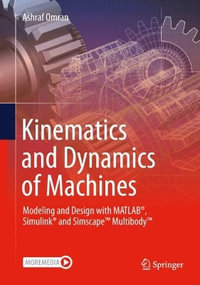 Kinematics and Dynamics of Machines : Modeling and Design with MATLAB®, Simulink® and Simscapeâ¢ Multibodyâ¢ - Ashraf Omran