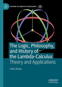 The Logic, Philosophy, and History of the Lambda-Calculus : Theory and Applications - Levis Zerpa