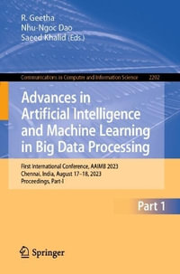 Advances in Artificial Intelligence and Machine Learning in Big Data Processing : First International Conference, AAIMB 2023, Chennai, India, August 17-18, 2023, Proceedings, Part-I - R. Geetha