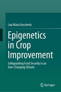 Epigenetics in Crop Improvement : Safeguarding Food Security in an Ever-Changing Climate - Luis MarÃ­a Vaschetto