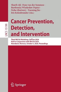 Cancer Prevention, Detection, and Intervention : Third MICCAI Workshop, CaPTion 2024, Held in Conjunction with MICCAI 2024, Marrakesh, Morocco, October 6, 2024, Proceedings - Sharib Ali