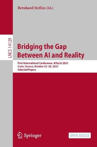 Bridging the Gap Between AI and Reality : First International Conference, AISoLA 2023, Crete, Greece, October 23-28, 2023, Selected Papers - Bernhard Steffen