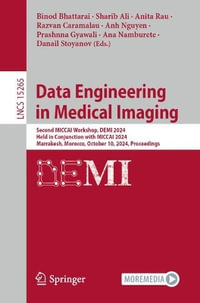 Data Engineering in Medical Imaging : Second MICCAI Workshop, DEMI 2024, Held in Conjunction with MICCAI 2024, Marrakesh, Morocco, October 10, 2024, Proceedings - Binod Bhattarai