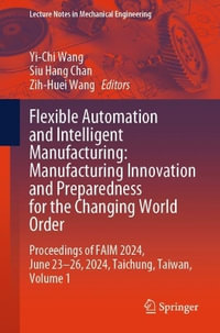 Flexible Automation and Intelligent Manufacturing : Manufacturing Innovation and Preparedness for the Changing World Order : Proceedings of FAIM 2024, June 23-26, 2024, Taichung, Taiwan, Volume 1 - Yi-Chi Wang