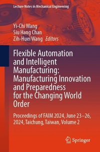 Flexible Automation and Intelligent Manufacturing : Manufacturing Innovation and Preparedness for the Changing World Order : Proceedings of FAIM 2024, June 23-26, 2024, Taichung, Taiwan, Volume 2 - Yi-Chi Wang