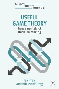 Useful Game Theory : Fundamentals of Decision Making - Jay Prag