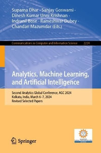 Analytics, Machine Learning, and Artificial Intelligence : Second Analytics Global Conference, AGC 2024, Kolkata, India, March 6-7, 2024, Revised Selected Papers - Suparna Dhar