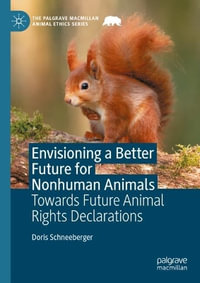 Envisioning a Better Future for Nonhuman Animals : Towards Future Animal Rights Declarations - Doris Schneeberger