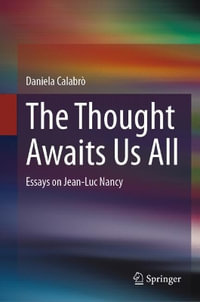 The Thought Awaits Us All : Essays on Jean-Luc Nancy - Daniela CalabrÃ²