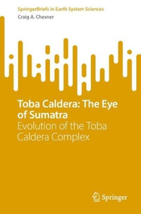 Toba Caldera: The Eye of Sumatra : Evolution of the Toba Caldera Complex - Craig A. Chesner