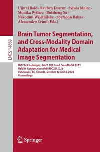 Brain Tumor Segmentation, and Cross-Modality Domain Adaptation for Medical Image Segmentation : MICCAI Challenges, BraTS 2023 and CrossMoDA 2023, Held in Conjunction with MICCAI 2023, Vancouver, BC, Canada, October 12 and 8, 2024, Proceedings - Ujjwal Baid