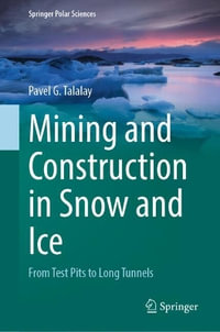 Mining and Construction in Snow and Ice : From Test Pits to Long Tunnels - Pavel G. Talalay