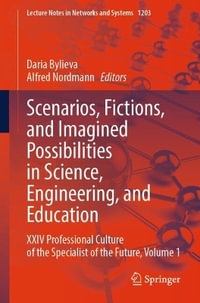 Scenarios, Fictions, and Imagined Possibilities in Science, Engineering, and Education : XXIV Professional Culture of the Specialist of the Future, Volume 1 - Daria Bylieva