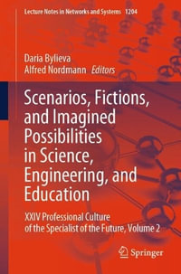 Scenarios, Fictions, and Imagined Possibilities in Science, Engineering, and Education : XXIV Professional Culture of the Specialist of the Future, Volume 2 - Daria Bylieva