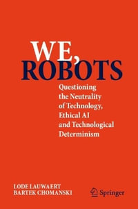 We, robots : Questioning the Neutrality of Technology, Ethical AI and Technological Determinism - Bartek Chomanski