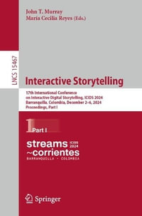 Interactive Storytelling : 17th International Conference on Interactive Digital Storytelling, ICIDS 2024, Barranquilla, Colombia, December 2-6, 2024, Proceedings, Part I - John T. Murray