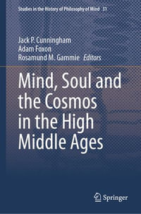 Mind, Soul and the Cosmos in the High Middle Ages : Studies in the History of Philosophy of Mind : Book 31 - Jack P. Cunningham