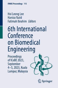 6th International Conference on Biomedical Engineering : Proceedings of ICoBE 2023, September 4-5, 2023, Kuala Lumpur, Malaysia - Hoi Leong Lee