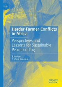 Herder-Farmer Conflicts in Africa : Perspectives and Lessons for Sustainable Peacebuilding - J. Shola Omotola