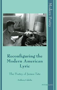 Reconfiguring the Modern American Lyric : The Poetry of James Tate - David Ayers