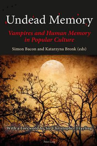 Undead Memory; Vampires and Human Memory in Popular Culture : Vampires and Human Memory in Popular Culture - Simon Bacon