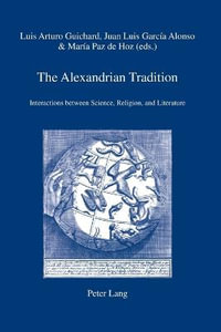 The Alexandrian Tradition : Interactions between Science, Religion, and Literature - Italo Michele Battafarano