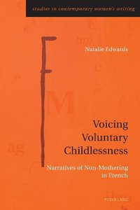 Voicing Voluntary Childlessness : Narratives of Non-Mothering in French - Gill Rye