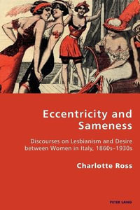 Eccentricity and Sameness : Discourses on Lesbianism and Desire between Women in Italy, 1860s-1930s - Pierpaolo Antonello