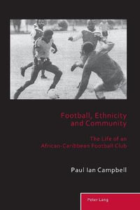 Football, Ethnicity and Community : The Life of an African-Caribbean Football Club - Richard Holt