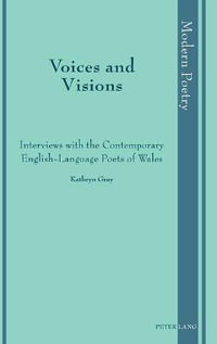 Voices and Visions : Interviews with the Contemporary English-Language Poets of Wales - David Ayers