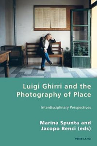 Luigi Ghirri and the Photography of Place : Interdisciplinary Perspectives - Pierpaolo Antonello