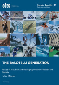 The Balotelli Generation : Issues of Inclusion and Belonging in Italian Football and Society - Max Mauro