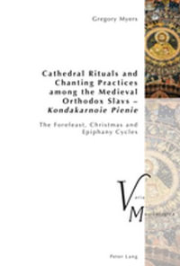 Cathedral Rituals and Chanting Practices among the Medieval Orthodox Slavs - Kondakarnoie Pienie : The Forefeast, Christmas and Epiphany Cycles - Peter Krakauer