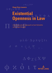Existential Openness in Law : A hermeneutical approach to Carl Schmitt's early legal thought - Martin Bondeli