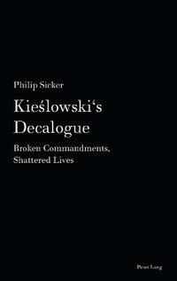 Kieslowski's Decalogue : Broken Commandments, Shattered Lives - Philip Sicker