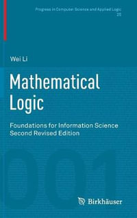 Mathematical Logic : Foundations for Information Science - Wei Li