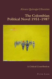 The Colombian Political Novel 1951-1987 : A Critical Contribution - Alvaro Quiroga-Cifuentes