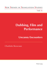 Dubbing, Film and Performance : Uncanny Encounters - Charlotte Bosseaux