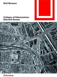 Critique of Urbanization : Selected Essays - Neil Brenner