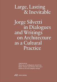 Large, Lasting & Inevitable : Jorge Silvetti in Dialogues and Writings on Architecture as a Cultural Practice - JORGE SILVETTI