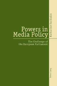 Powers in Media Policy : The Challenge of the European Parliament : The Challenge of the European Parliament - Katharine Sarikakis