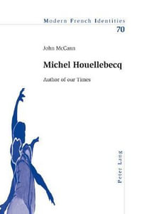 Michel Houellebecq : Author of our Times - John McCann