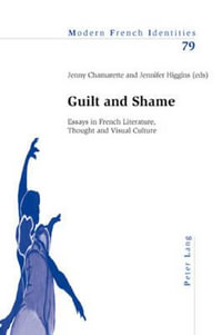 Guilt and Shame : Essays in French Literature, Thought and Visual Culture - Jenny Chamarette