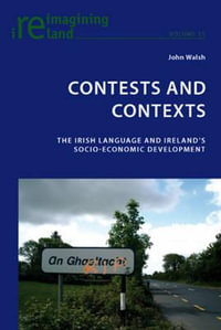 Contests and Contexts; The Irish Language and Ireland's Socio-Economic Development : The Irish Language and Ireland's Socio-Economic Development - John Walsh